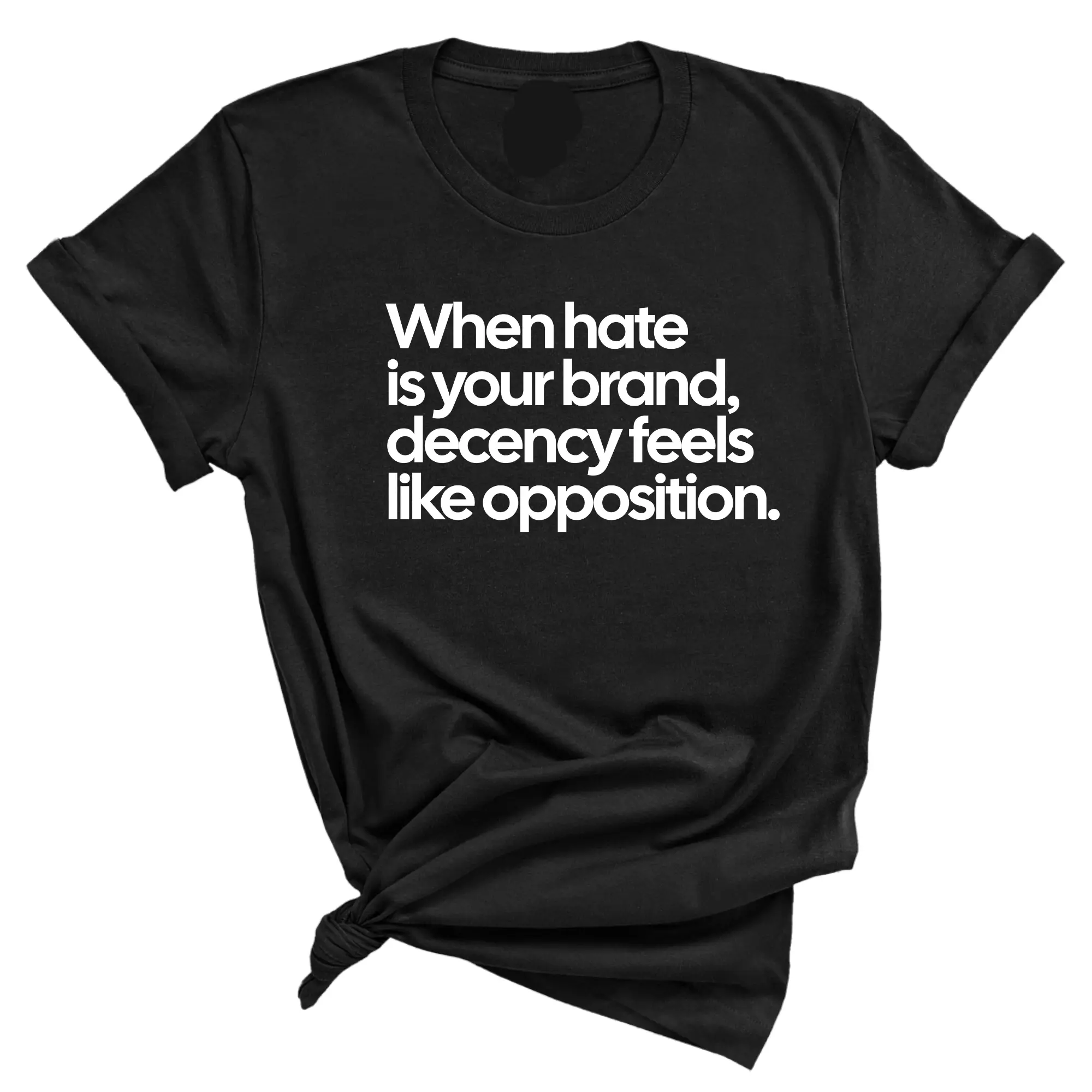 When Hate Is Your Brand, Decency Feels Like Opposition Unisex Tee