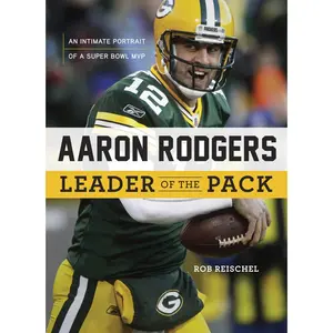 USED-Aaron Rodgers: Leader of the Pack: An Intimate Portrait of a Super Bowl MVP by Reischel, Rob (Hardcover)