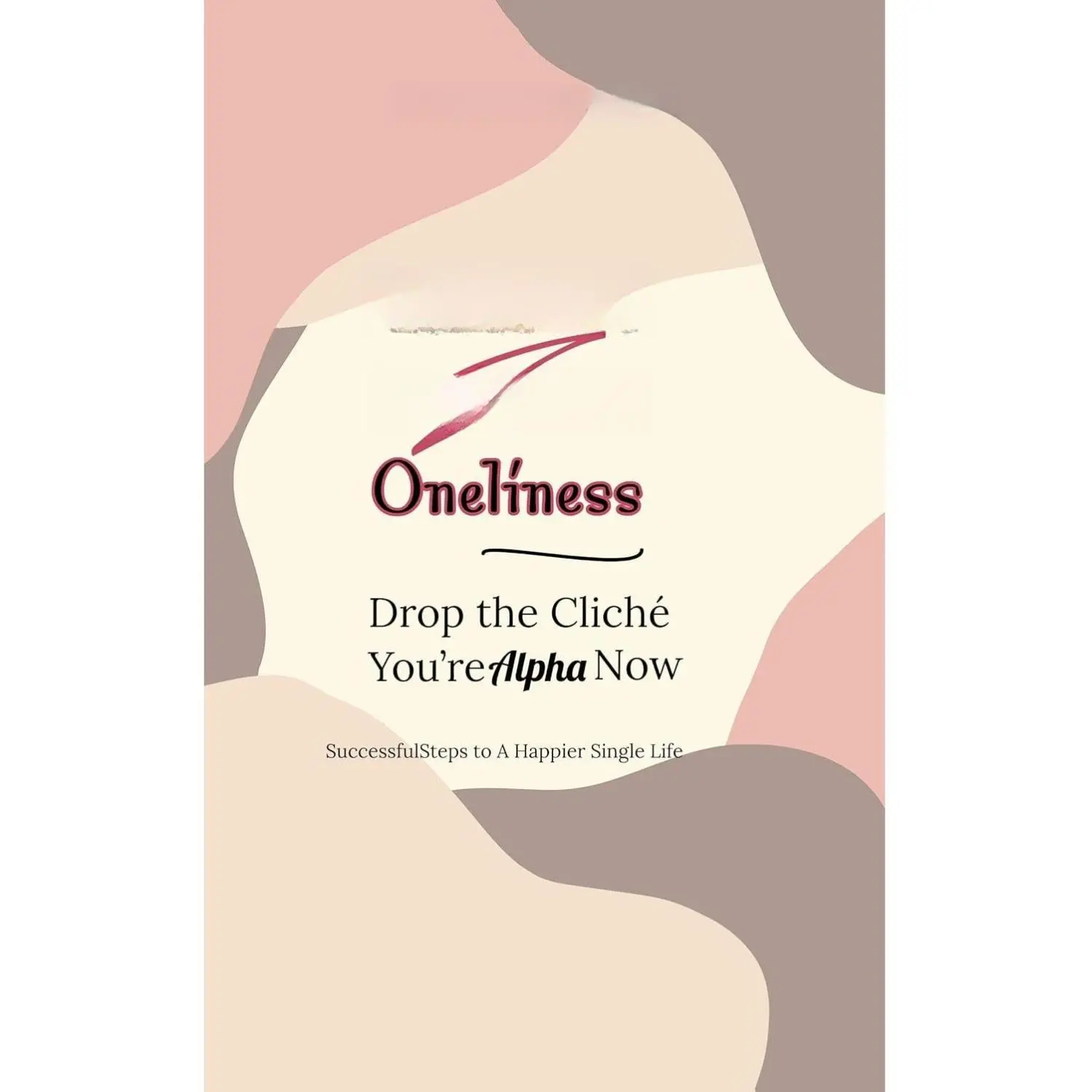 Embrace Oneliness: Successful Steps to A Happier Single Life