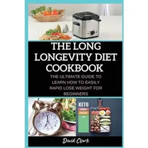 USED-The Long Longevity Diet Cookbook: The Ultimate Guide to Learn How to Easily Rapid Lose Weight for Beginners by Clark, David (Paperback)