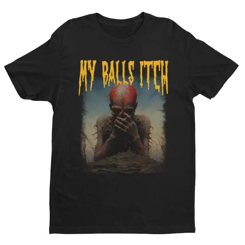My Balls Itch, Obnoxious Metal Shirt, Offensive Shirt, Dark Humor, Meme Shirt, Sarcastic Shirt, Ironic Tee, Unisex round neck t-shirts, gifts, funny t-shirts, short-sleeved t-shirts, gifts for the family, many sizes and col
