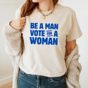 Be A Man Vote For A Woman Sam Elliott Quote Shirt | Vote for Kamala Harris 2024 | Harris Rally Merch | Harris Walz 2024 | Campaign Tee