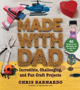 USED-Made with Dad: Incredible, Challenging, and Fun Craft Projects by Barnardo, Chris (Paperback)
