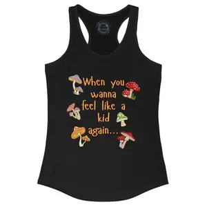 When You Wanna Feel Like A Kid Again Mushroom Racerback Tank