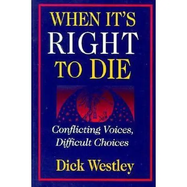 USED-When It's Right to Die: Conflicting Voices, Difficult Choices by Dick Westley (Paperback)