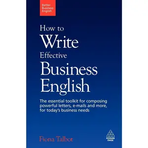 USED-How to Write Effective Business English: The Essential Toolkit for Composing Powerful Letters, E-mails and More, for Today's Business Needs (Better Business English) by Fiona Talbot (Paperback)