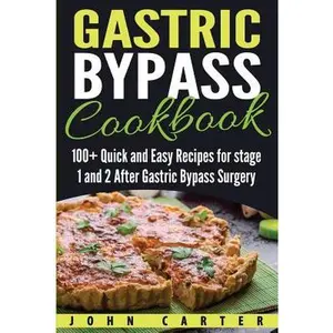 Gastric Bypass Cookbook: 100+ Quick and Easy Recipes for stage 1 and 2 After Gastric Bypass Surgery -- John Carter - Paperback