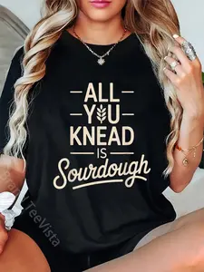 100% Cotton All You Knead is Sourdough Bread Baking T-Shirt