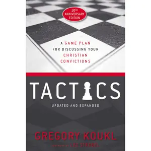 Tactics, 10th Anniversary Edition: A Game Plan for Discussing Your Christian Convictions -- Gregory Koukl - Paperback