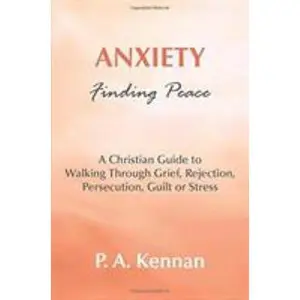 USED-Anxiety - Finding Peace: A Christian Guide to Walking Through Grief, Rejection, Persecution, Guilt or Stress by P. A. Kennan (Paperback)