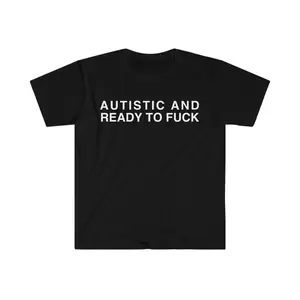 Autistic and Ready to FUCK Funny Meme TShirt