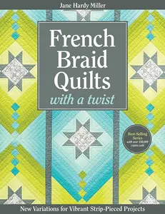 French Braid Quilt Book: New Variations for Vibrant Strip-Pieced Craft Projects, Featuring French Braid Designs