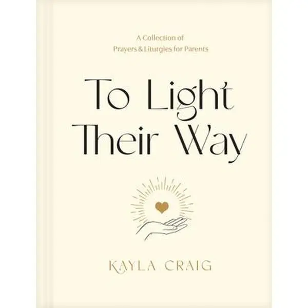To Light Their Way: A Collection of Prayers and Liturgies for Parents -- Kayla Craig, Hardcover