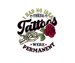 I Had No Idea These Tattoos Were Permanent • T-shirt Tee Shirt Comfortable Unisex Top Casual Sublimation Stylish Funny Sarcastic Tatted Tattoo Ink Inked