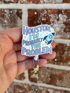 Houston I'm Probably The Problem Badge Reeel, Funny badge reel, sarcasm badge reel