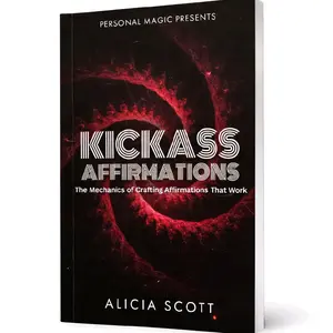 Kickass Affirmations: The Mechanics of Crafting Affirmations That Work