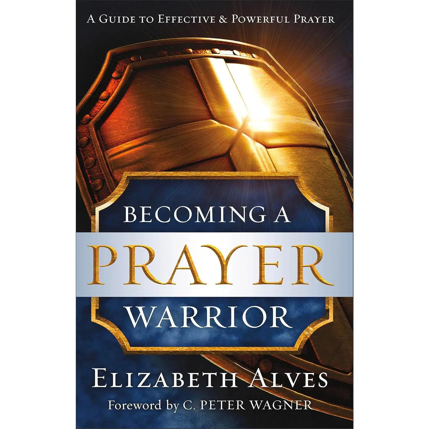 Becoming a Prayer Warrior: A Guide to Effective & Powerful Prayer