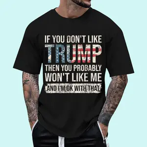 If You Don't Like Trump Then You Probably Won't Like Me T-Shirt | Unisex Cotton Tee Gift | Full Size