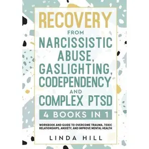 Recovery from Narcissistic Abuse, Gaslighting, Codependency and Complex PTSD (4 Books in 1): Workbook and Guide to Overcome Trauma, Toxic ... and Reco -- Linda Hill - Paperback