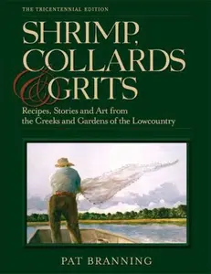 USED-Shrimp, Collards and Grits : Recipes, Stories and Art from the Creeks and Gardens of the Lowcountry by Pat Branning (Hardcover)