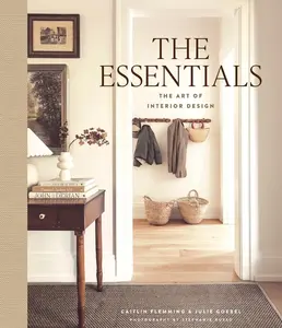 The Essentials: The Art of Interior Design: A Guide to Furnishing, Decorating, and Styling Your Home