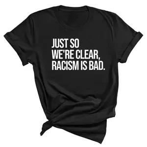 Just So We’re Clear, Racism Is Bad Unisex Tee