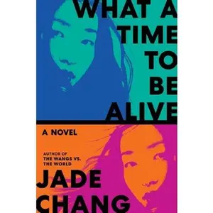 What a Time to Be Alive -- Jade Chang - Hardcover