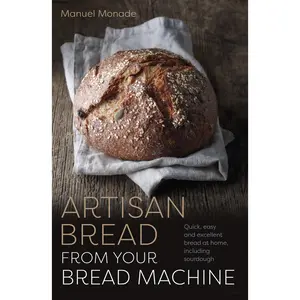 USED-Artisan Bread from Your Bread Machine: Quick, Easy and Excellent Bread at Home, Including Sourdough by Monade, Manuel (Paperback)