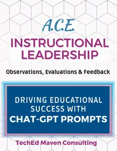 A.C.E. Instructional Leadership: Observations, Evaluations & Feedback - Driving Educational Success with Over 175 ChatGPT Prompts (A.C.E. Education: Teacher Professional Development Resources)