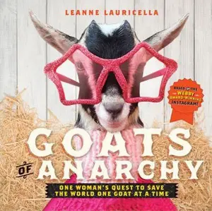 USED-Goats of Anarchy: One Woman's Quest to Save the World One Goat at a Time by Lauricella, Leanne (Hardcover)