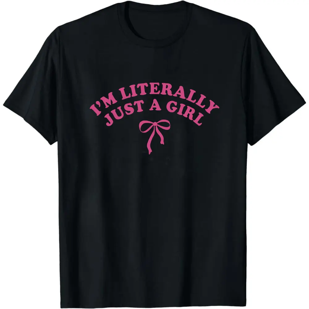 100% Cotton Unisex I'm Just a Girl, I'm Literally Just a Girl T-Shirt Bow Girly Tee