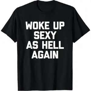 100% cotton Woke Up Sexy As Hell Again T-Shirt Funny Saying Sarcastic T-Shirt,Made In USA