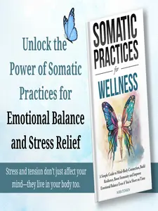 Maya Tensen Somatic Practices for Wellness A Simple Guide to Mind Body Connection Build Resilience Boost Immunity and Improve Emotional Balance Even if You're Short on Time