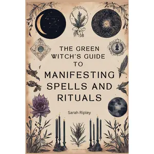 The Green Witch’s Guide to Manifesting Spells and Rituals: A Guide to Spellcraft with Herbs, Crystals, Runes & More (The Witchcraft Series) Hardcover – April 23, 2024