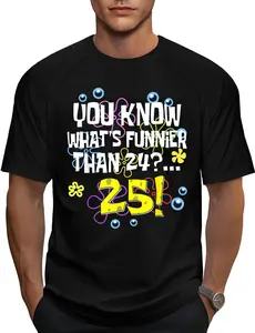 100% Cotton Funny 25th Birthday What's Funnier Than 24 It's 25 Year Old T-Shirt