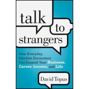 USED-Talk to Strangers: How Everyday, Random Encounters Can Expand Your Business, Career, Income, and Life by Topus, David (Hardcover)