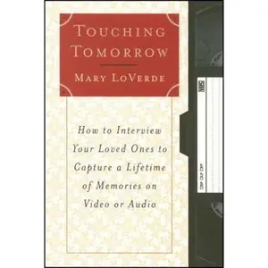 USED-Touching Tomorrow: How to Interview Your Loved Ones to Capture a Lifetime of Memories on Video or Audio by Loverde, Mary (Paperback)
