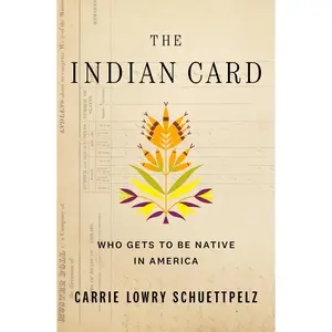 The Indian Card: Who Gets to Be Native in America -- Carrie Lowry Schuettpelz - Hardcover