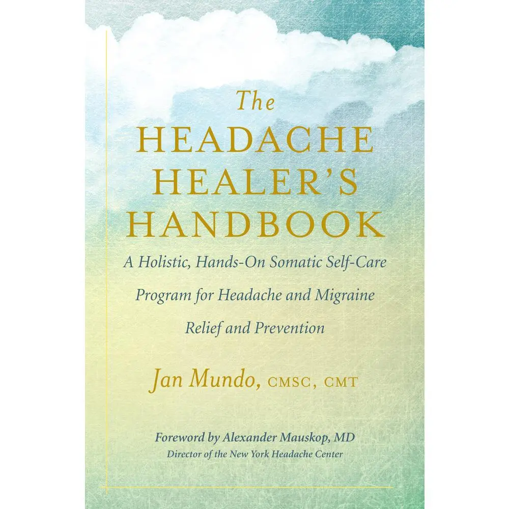 USED-The Headache Healer's Handbook: A Holistic, Hands-On Somatic Self-Care Program for Headache and Migraine Relief and Prevention by Mundo, Jan (Paperback)
