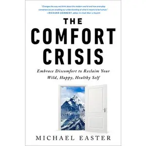 The Comfort Crisis: Embrace Discomfort to Reclaim Your Wild, Happy, Healthy Self -- Michael Easter, Hardcover