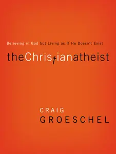 The Christian Atheist: Believing in God but Living As If He Doesn't Exist by Craig Groeschel [Paperback Book]