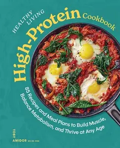 Healthy Living High-Protein Cookbook: 85 Recipes and Meal Plans to Build Muscle, Balance Metabolism, and Thrive at Any Age -- Toby Amidor, Hardcover