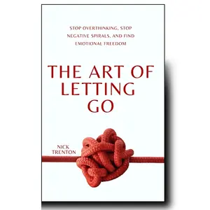 The Art of Letting Go: Stop Overthinking, Stop Negative Spirals, and Find Emotional Freedom (The Path to Calm) self-love workbook book personal unhealthy relationship