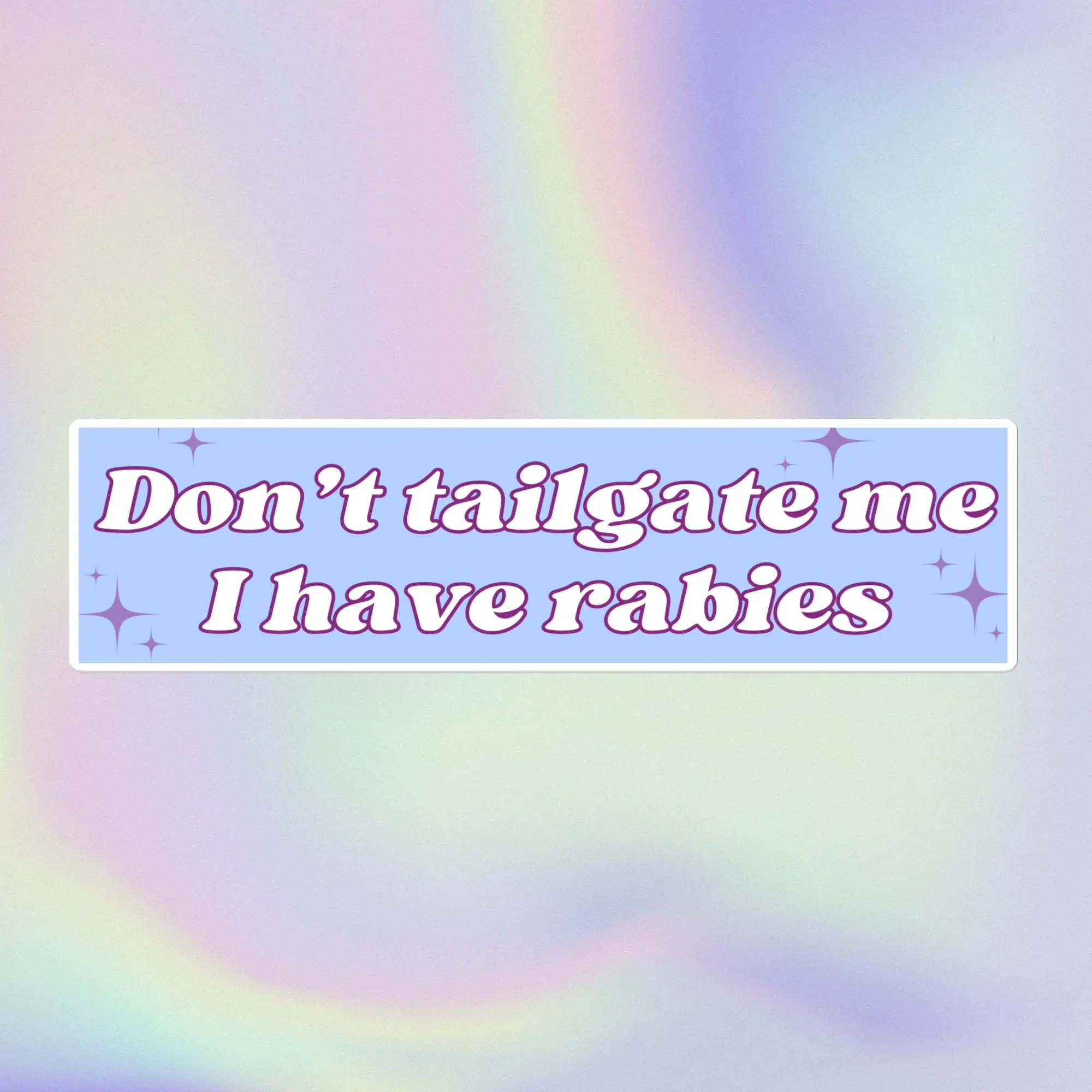 Don’t Tailgate Me I Have Rabies | Bubble-Free Bumper Sticker