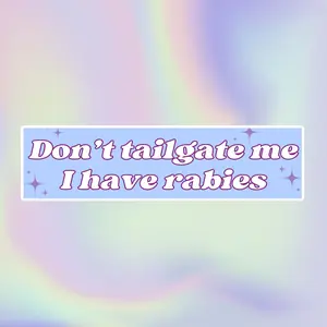 Don’t Tailgate Me I Have Rabies | Bubble-Free Bumper Sticker