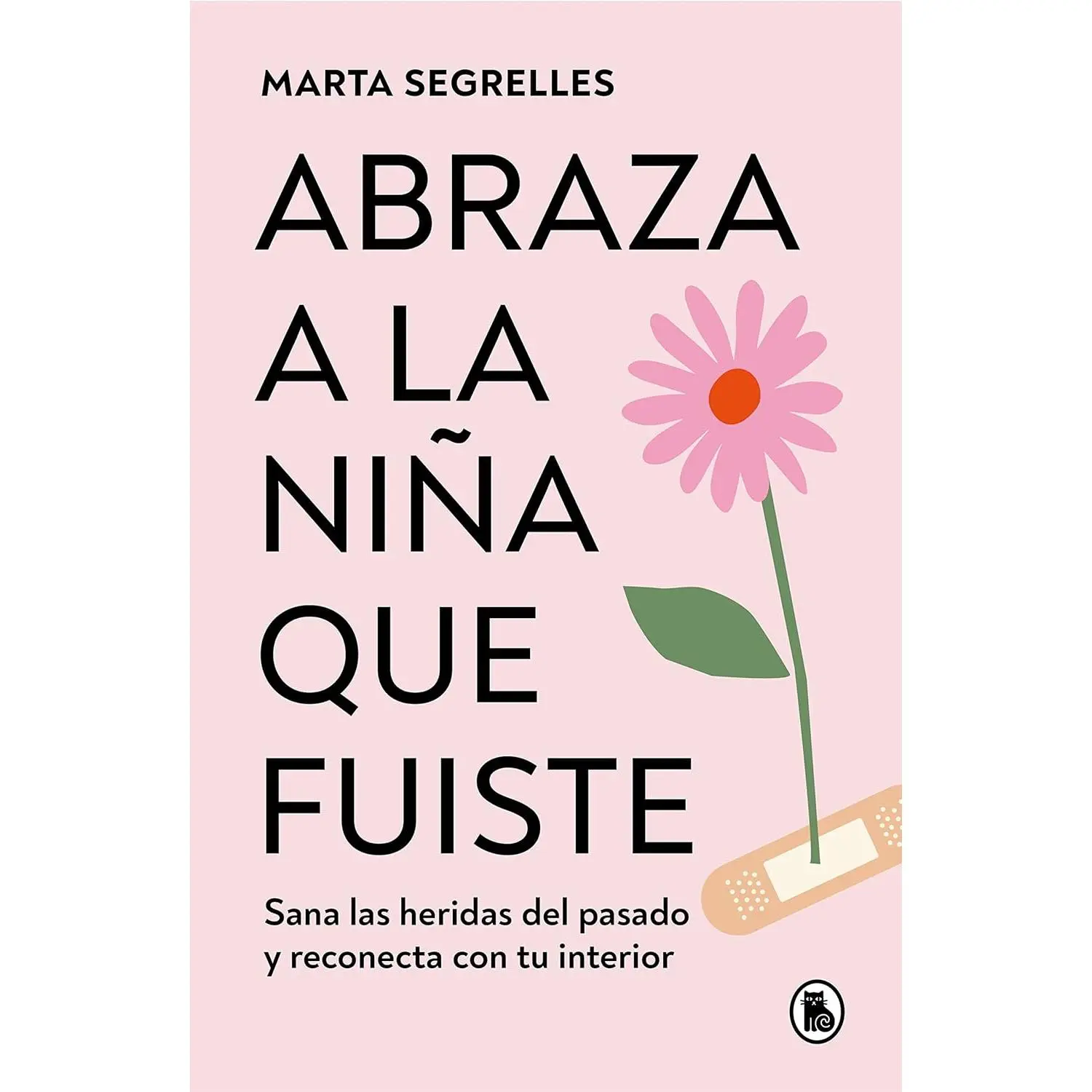 Abraza a la niña que fuiste: Sana las heridas del pasado y reconecta con tu inte rior / Embrace the Child You Once Were: Sana las heridas del pasado y reconecta con tu interior (Spanish Edition)