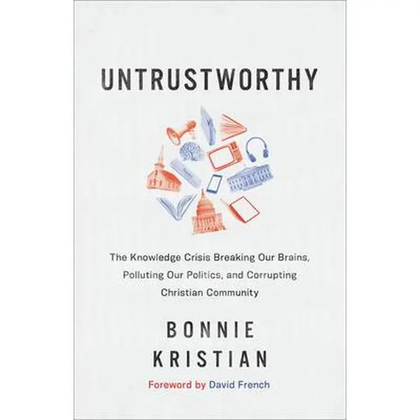 USED-Untrustworthy: The Knowledge Crisis Breaking Our Brains, Polluting Our Politics, and Corrupting Christian Community by Kristian, Bonnie (Hardcover)