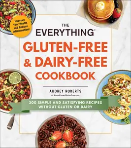 The Everything Gluten-Free & Dairy-Free Cookbook: 300 Simple and Satisfying Recipes Without Gluten or Dairy -- Audrey Roberts - Paperback
