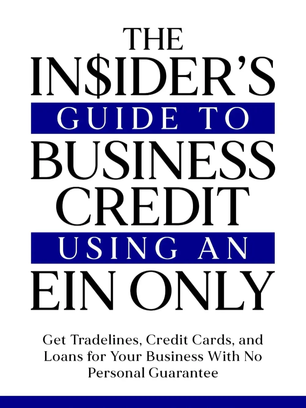 The Insider’s Guide to Business Credit Using an EIN Only: Get Tradelines, Credit Cards, and Loans for Your Business with No Personal Guarantee