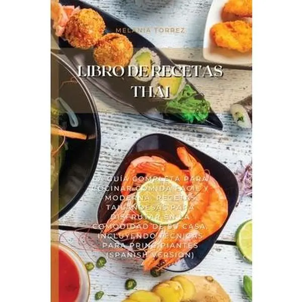 USED-Libro De Recetas Thai: La Gu?a Completa Para Cocinar Comida F?cil Y Moderna. Recetas Tailandesas Para Disfrutar En La Comodidad De Su Casa, I by Torrez, Melania (Paperback)